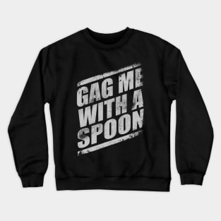 Gag Me With A Spoon Funny 80s Retro Crewneck Sweatshirt